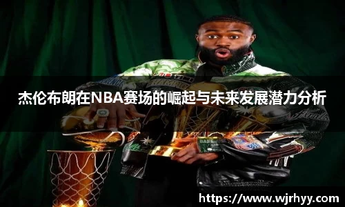 杰伦布朗在NBA赛场的崛起与未来发展潜力分析