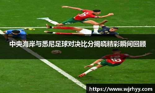 中央海岸与悉尼足球对决比分揭晓精彩瞬间回顾