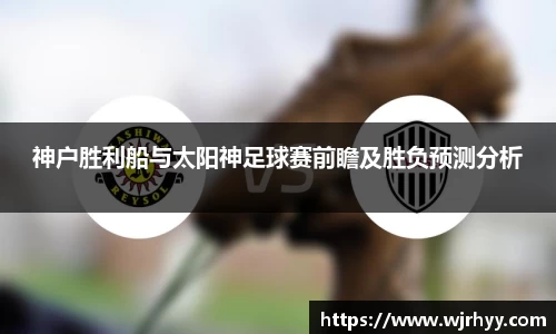 神户胜利船与太阳神足球赛前瞻及胜负预测分析