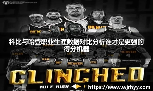 科比与哈登职业生涯数据对比分析谁才是更强的得分机器