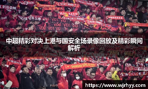 中超精彩对决上港与国安全场录像回放及精彩瞬间解析